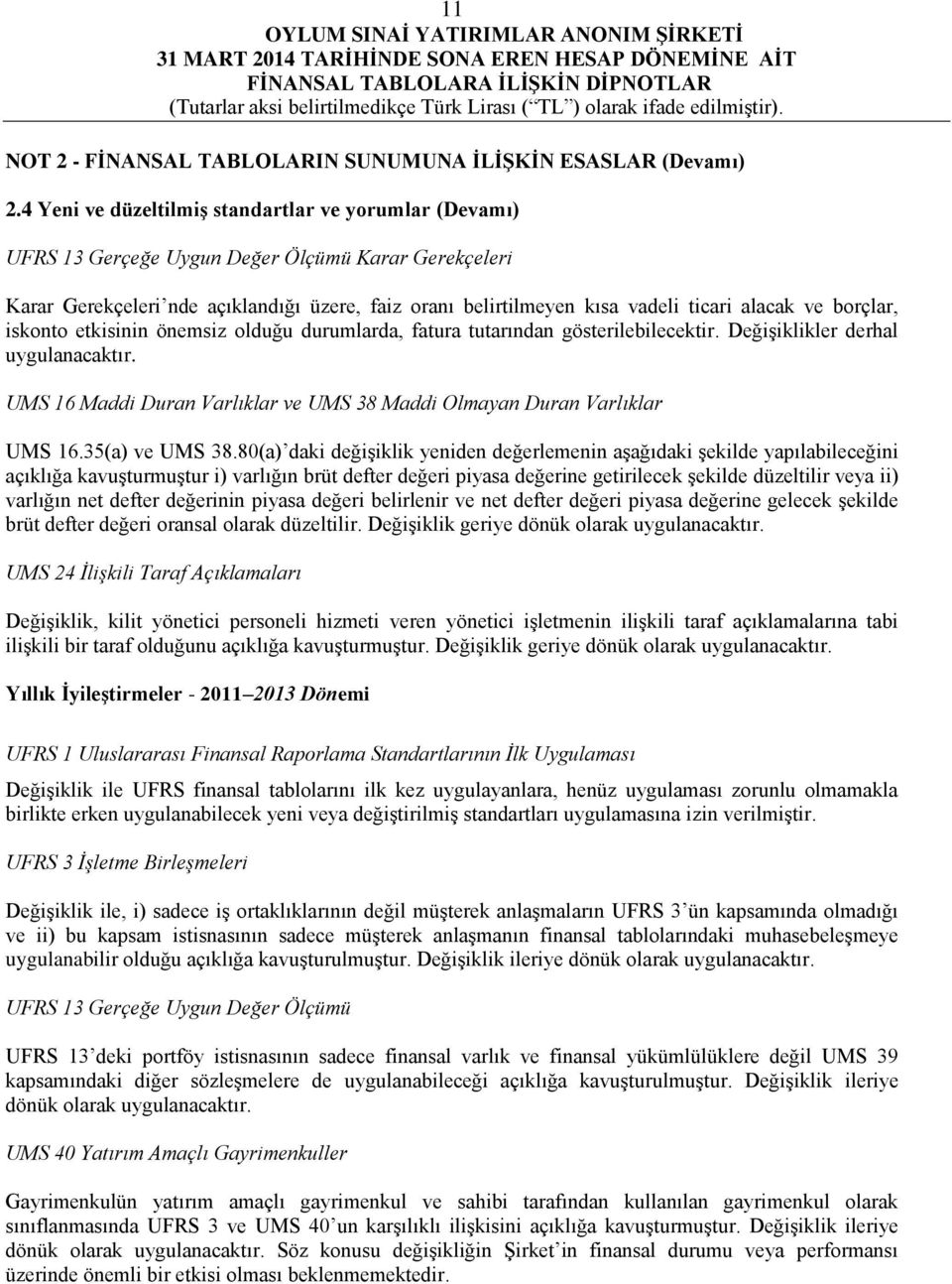 ve borçlar, iskonto etkisinin önemsiz olduğu durumlarda, fatura tutarından gösterilebilecektir. Değişiklikler derhal uygulanacaktır.