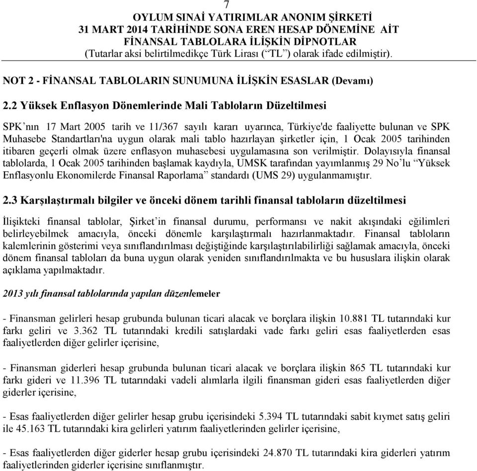 mali tablo hazırlayan şirketler için, 1 Ocak 2005 tarihinden itibaren geçerli olmak üzere enflasyon muhasebesi uygulamasına son verilmiştir.