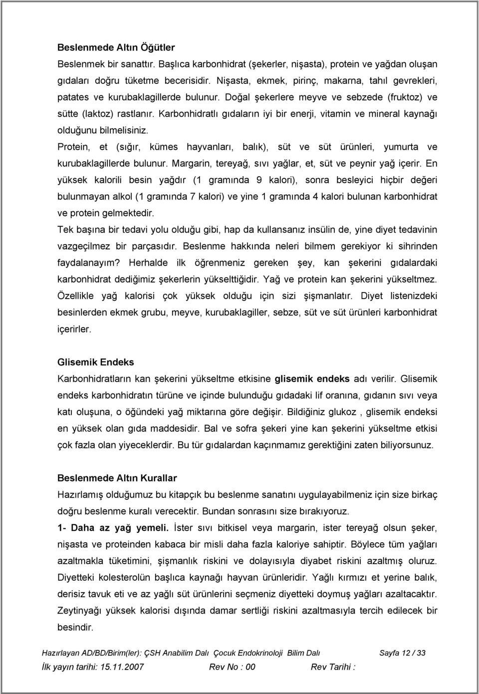 Karbonhidratlı gıdaların iyi bir enerji, vitamin ve mineral kaynağı olduğunu bilmelisiniz. Protein, et (sığır, kümes hayvanları, balık), süt ve süt ürünleri, yumurta ve kurubaklagillerde bulunur.