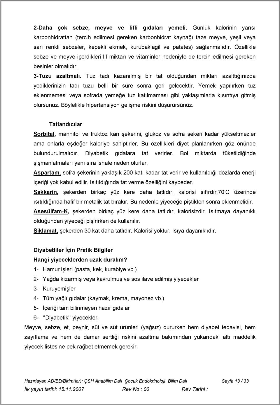 Özellikle sebze ve meyve içerdikleri lif miktarı ve vitaminler nedeniyle de tercih edilmesi gereken besinler olmalıdır. 3-Tuzu azaltmalı.