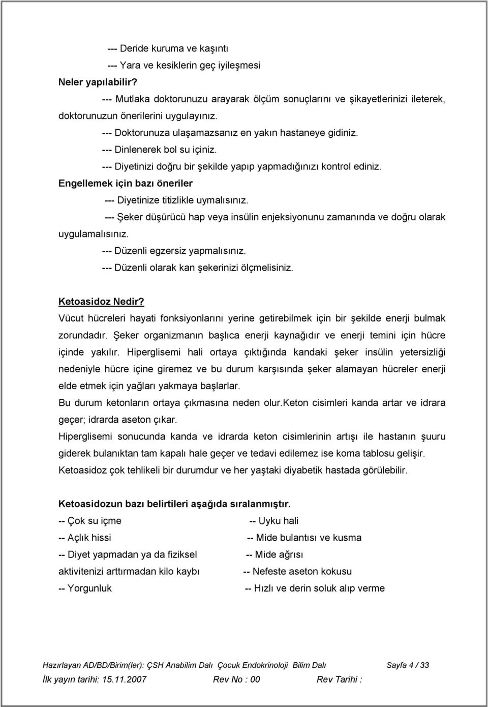 --- Dinlenerek bol su içiniz. --- Diyetinizi doğru bir şekilde yapıp yapmadığınızı kontrol ediniz. Engellemek için bazı öneriler --- Diyetinize titizlikle uymalısınız.