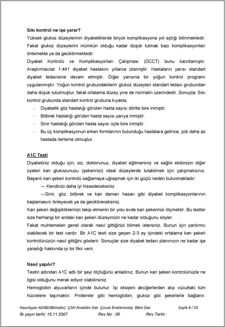 Araştırmacılar 1.441 diyabet hastasını yıllarca izlemiştir. Hastaların yarısı standart diyabet tedavisine devam etmiştir. Diğer yarısına bir yoğun kontrol programı uygulanmıştır.