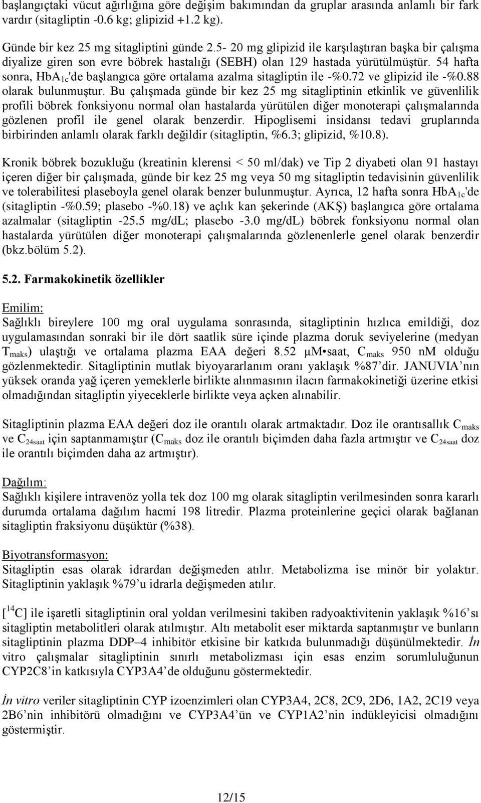 54 hafta sonra, HbA 1c 'de başlangıca göre ortalama azalma sitagliptin ile -%0.72 ve glipizid ile -%0.88 olarak bulunmuştur.