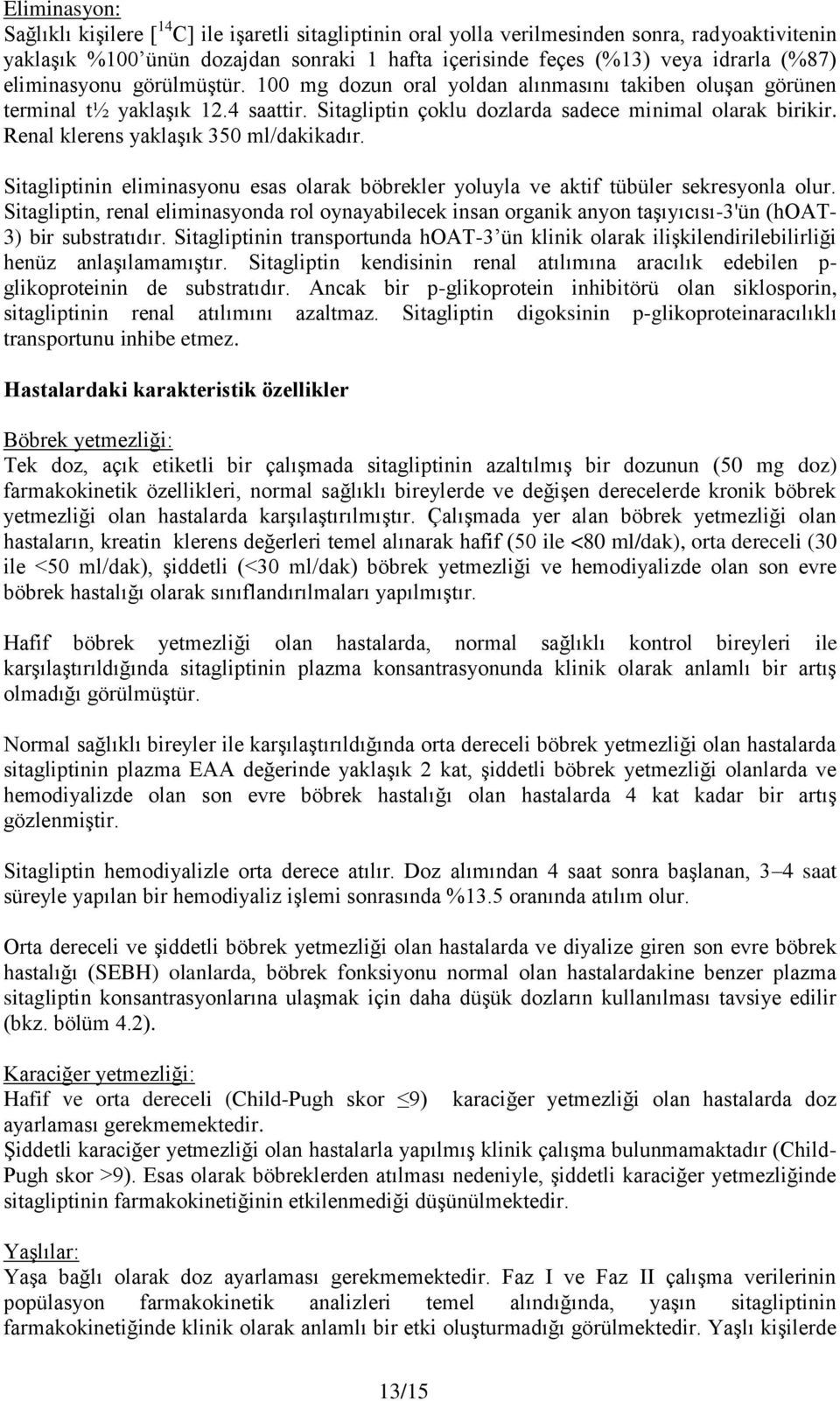 Renal klerens yaklaşık 350 ml/dakikadır. Sitagliptinin eliminasyonu esas olarak böbrekler yoluyla ve aktif tübüler sekresyonla olur.