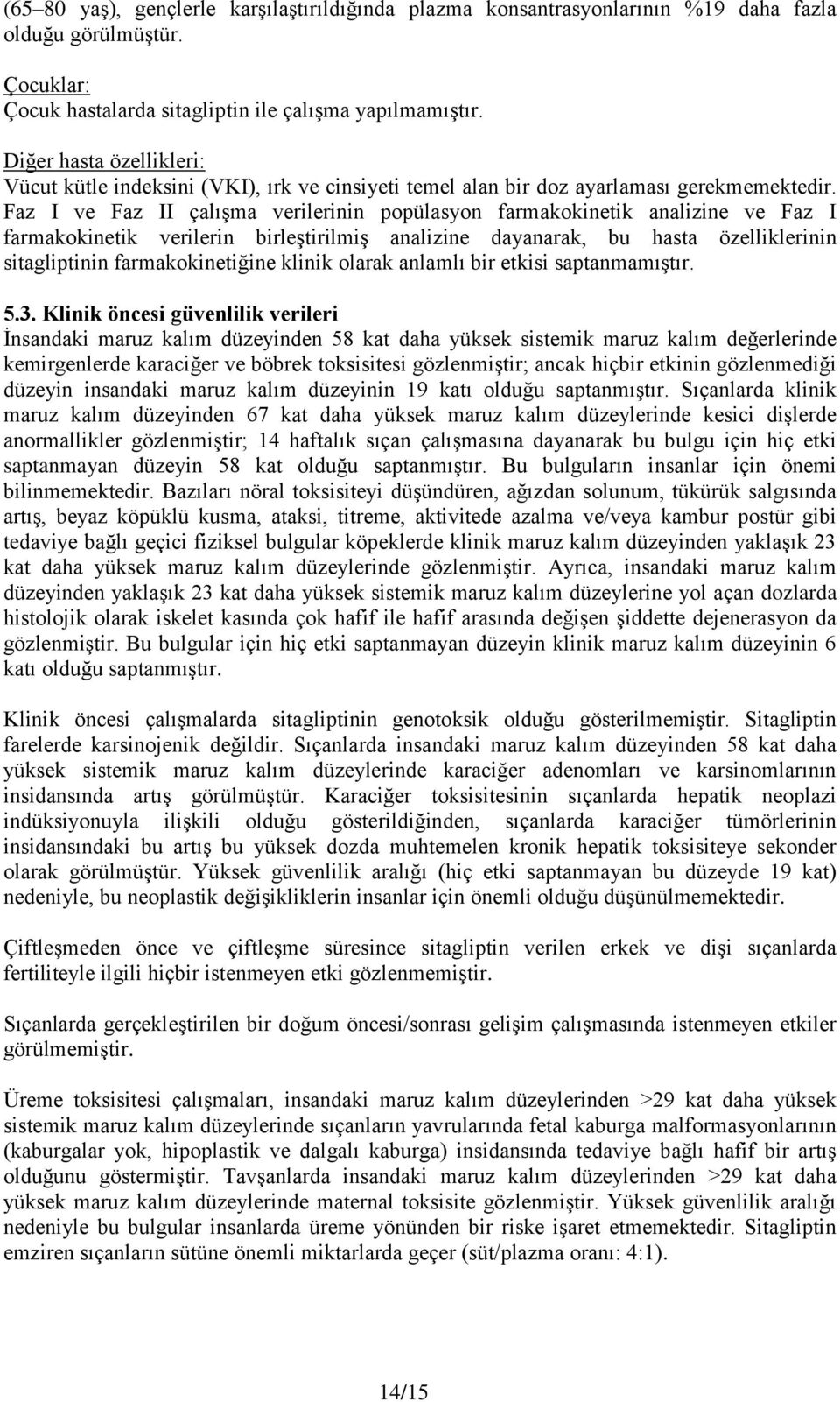 Faz I ve Faz II çalışma verilerinin popülasyon farmakokinetik analizine ve Faz I farmakokinetik verilerin birleştirilmiş analizine dayanarak, bu hasta özelliklerinin sitagliptinin farmakokinetiğine