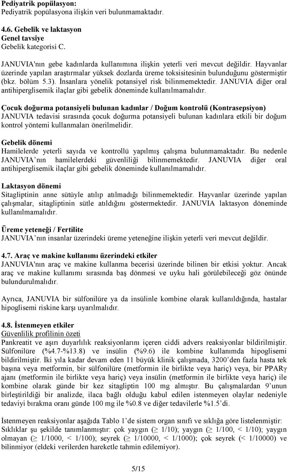 İnsanlara yönelik potansiyel risk bilinmemektedir. JANUVIA diğer oral antihiperglisemik ilaçlar gibi gebelik döneminde kullanılmamalıdır.