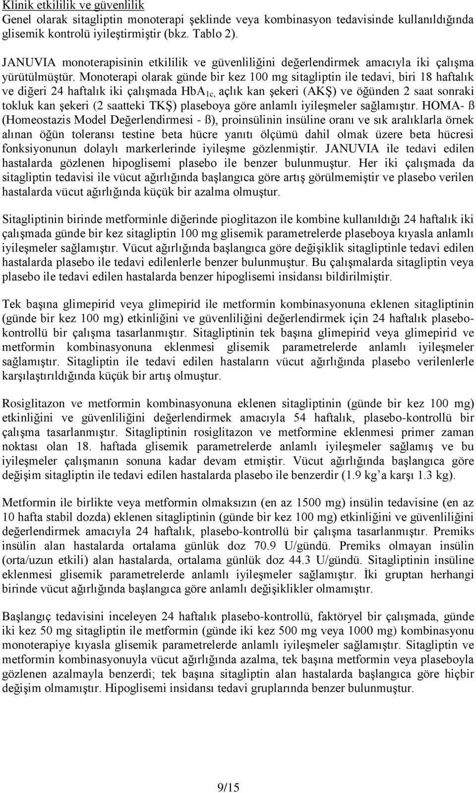 Monoterapi olarak günde bir kez 100 mg sitagliptin ile tedavi, biri 18 haftalık ve diğeri 24 haftalık iki çalışmada HbA 1c, açlık kan şekeri (AKŞ) ve öğünden 2 saat sonraki tokluk kan şekeri (2