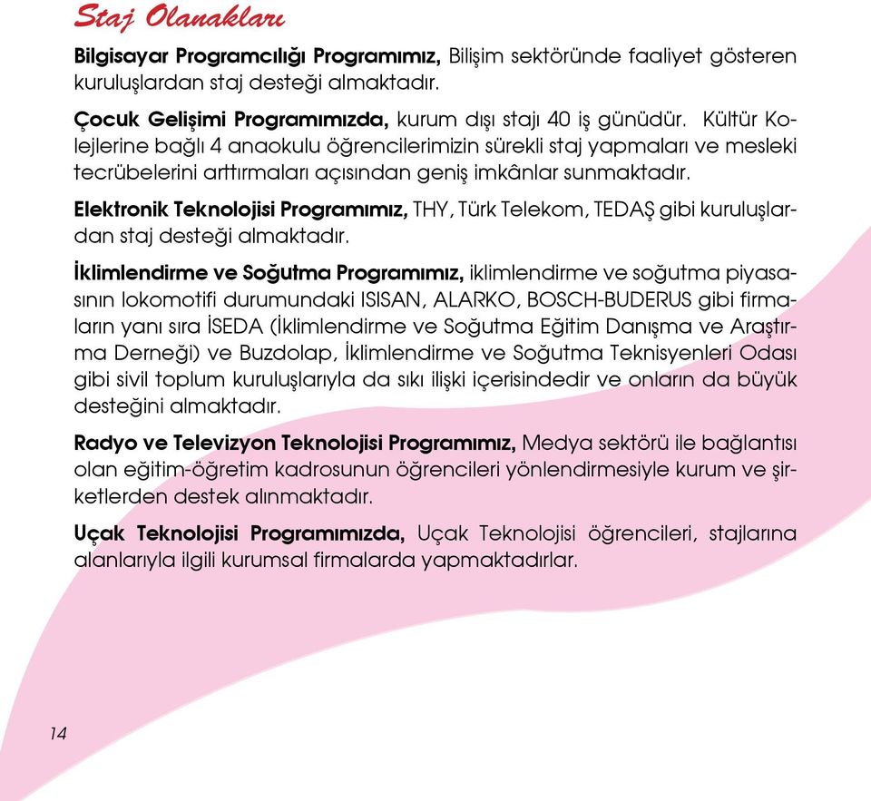 Elektronik Teknolojisi Programımız, THY, Türk Telekom, TEDAŞ gibi kuruluşlardan staj desteği almaktadır.