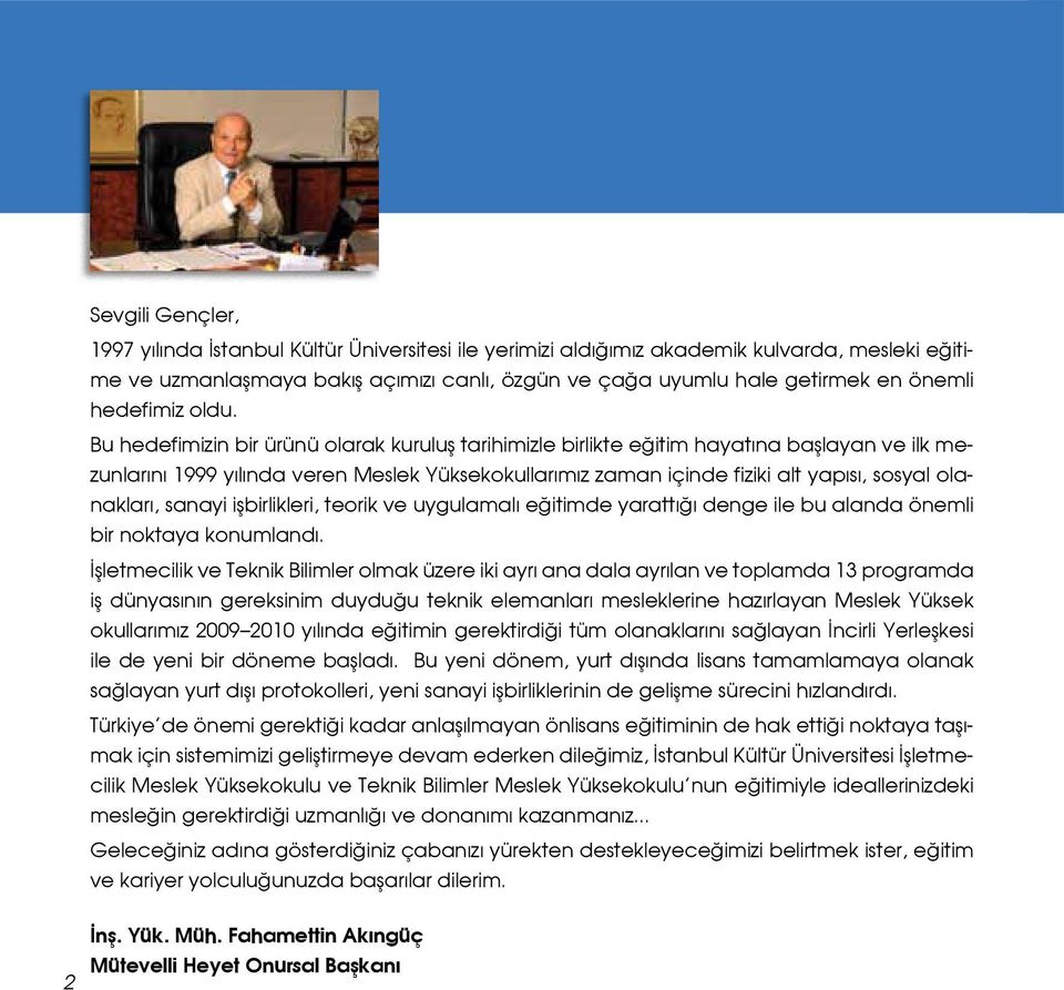 Bu hedefimizin bir ürünü olarak kuruluş tarihimizle birlikte eğitim hayatına başlayan ve ilk mezunlarını 1999 yılında veren Meslek Yüksekokullarımız zaman içinde fiziki alt yapısı, sosyal olanakları,