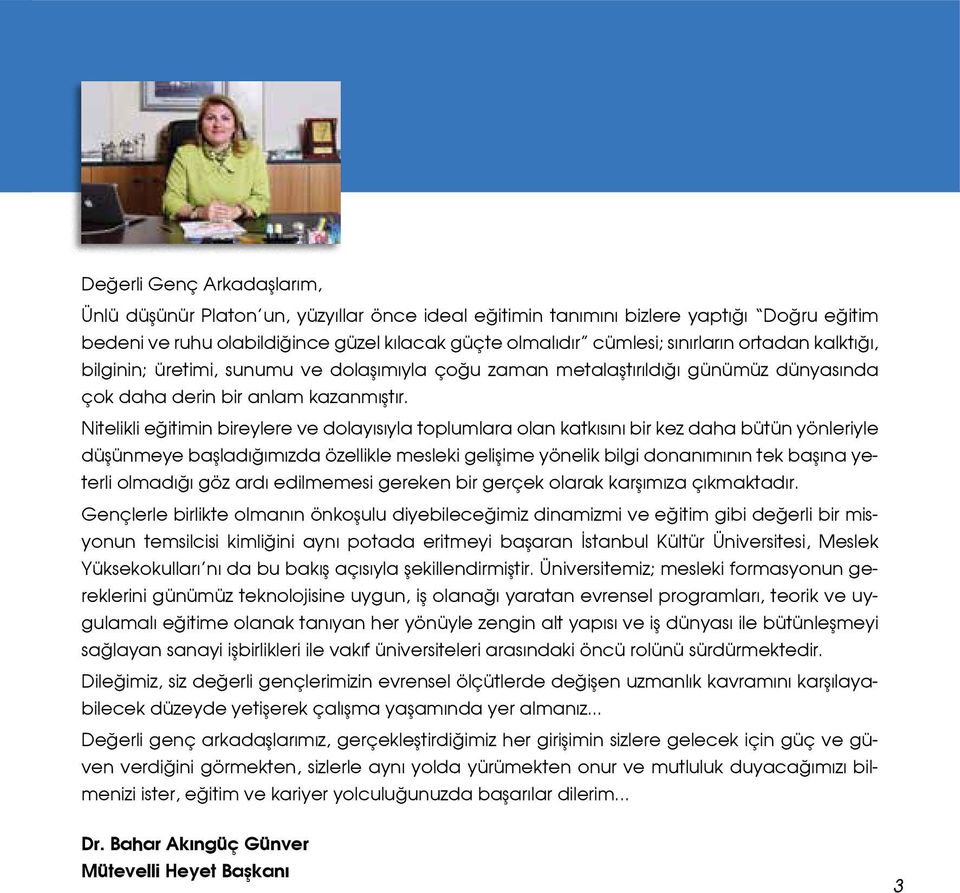 Nitelikli eğitimin bireylere ve dolayısıyla toplumlara olan katkısını bir kez daha bütün yönleriyle düşünmeye başladığımızda özellikle mesleki gelişime yönelik bilgi donanımının tek başına yeterli