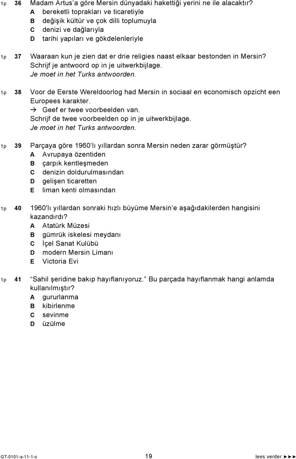 bestonden in Mersin? Schrijf je antwoord op in je uitwerkbijlage. Je moet in het Turks antwoorden. 1p 38 Voor de Eerste Wereldoorlog had Mersin in sociaal en economisch opzicht een Europees karakter.