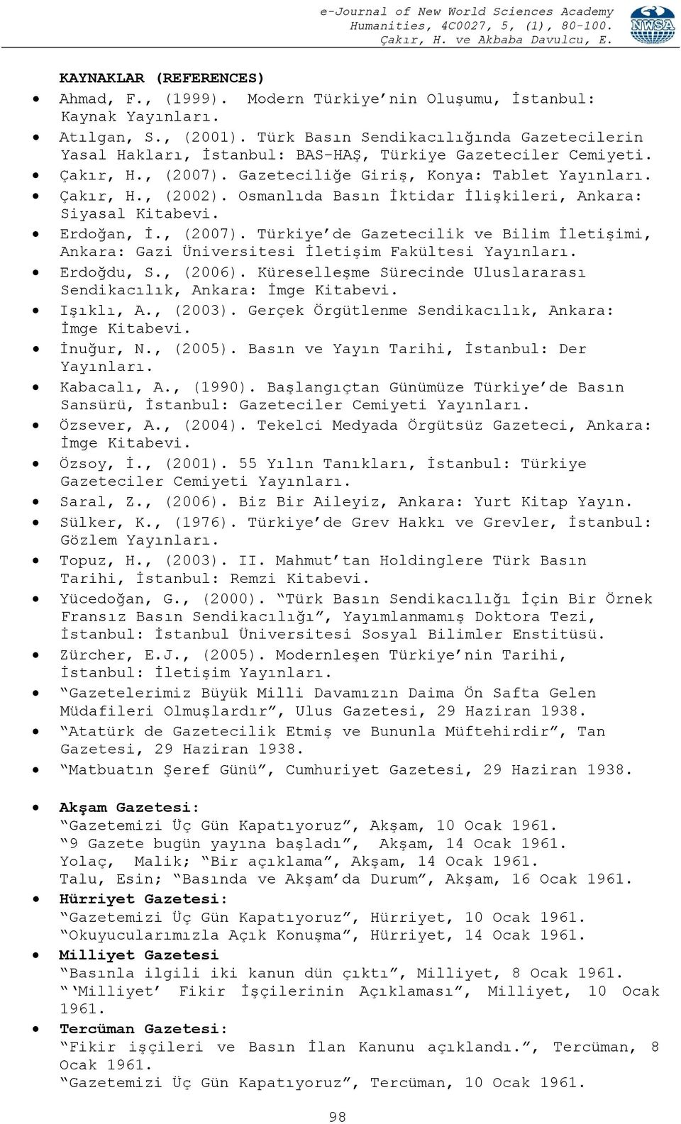 Osmanlıda Basın İktidar İlişkileri, Ankara: Siyasal Kitabevi. Erdoğan, İ., (2007). Türkiye de Gazetecilik ve Bilim İletişimi, Ankara: Gazi Üniversitesi İletişim Fakültesi Yayınları. Erdoğdu, S.