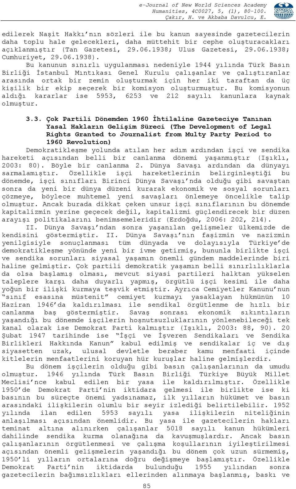 Bu kanunun sınırlı uygulanması nedeniyle 1944 yılında Türk Basın Birliği İstanbul Mıntıkası Genel Kurulu çalışanlar ve çalıştıranlar arasında ortak bir zemin oluşturmak için her iki taraftan da üç