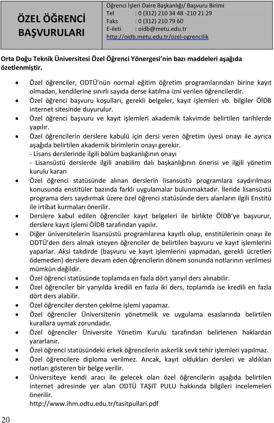 Özel öğrenciler, ODTÜ nün normal eğitim öğretim programlarndan birine kayt olmadan, kendilerine snrl sayda derse katlma izni verilen öğrencilerdir.