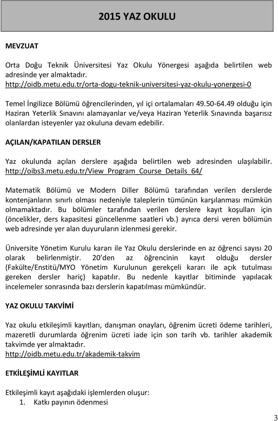 49 olduğu için Haziran Yeterlik Snavn alamayanlar ve/veya Haziran Yeterlik Snavnda başarsz olanlardan isteyenler yaz okuluna devam edebilir.