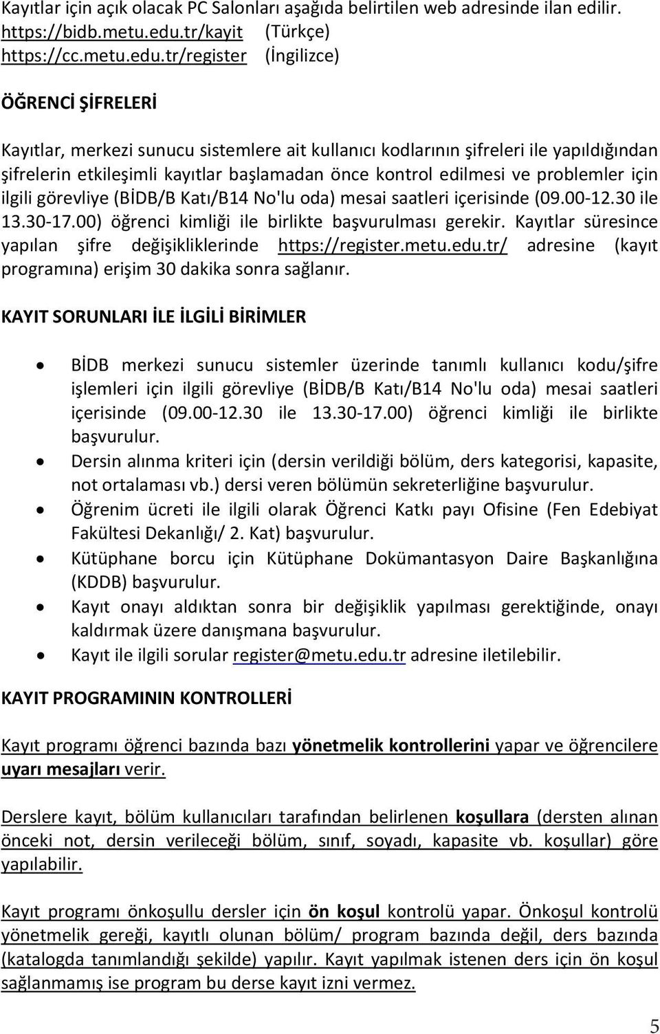 tr/register (İngilizce) ÖĞRENCİ ŞİFRELERİ Kaytlar, merkezi sunucu sistemlere ait kullanc kodlarnn şifreleri ile yapldğndan şifrelerin etkileşimli kaytlar başlamadan önce kontrol edilmesi ve