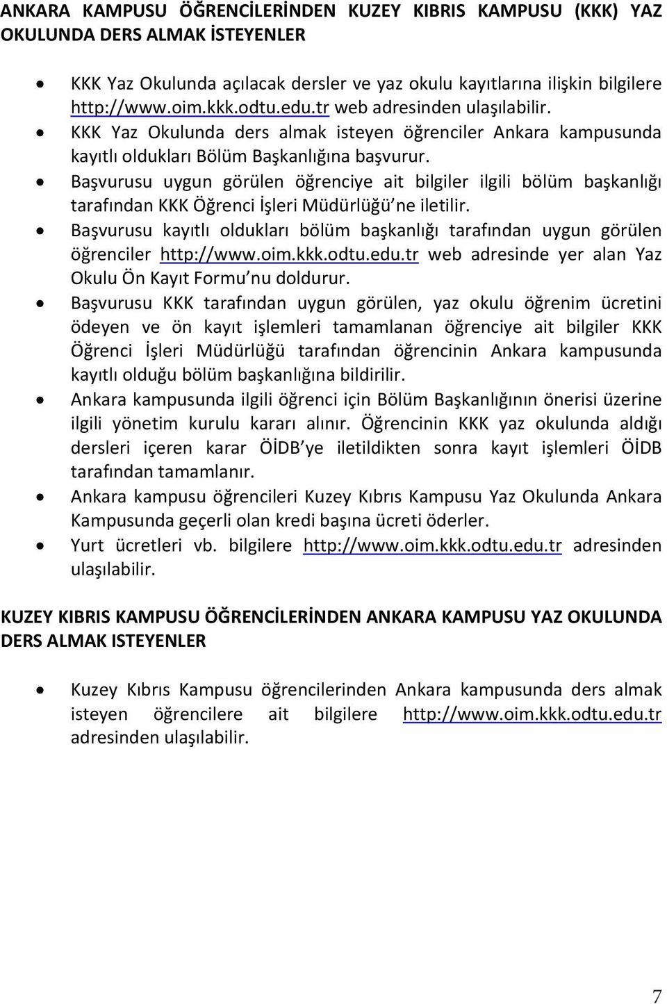 Başvurusu uygun görülen öğrenciye ait bilgiler ilgili bölüm başkanlğ tarafndan KKK Öğrenci İşleri Müdürlüğü ne iletilir.