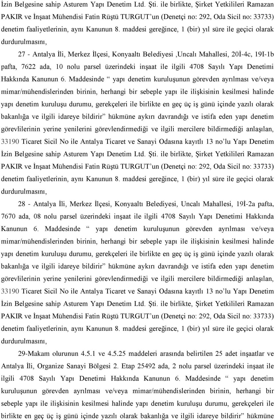 maddesi gereğince, 1 (bir) yıl süre ile geçici olarak durdurulmasını, 27 - Antalya Ġli, Merkez Ġlçesi, Konyaaltı Belediyesi,Uncalı Mahallesi, 20Ġ-4c, 19I-1b pafta, 7622 ada, 10 nolu parsel üzerindeki