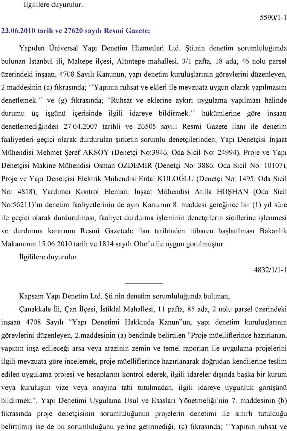 görevlerini düzenleyen, 2.maddesinin (c) fıkrasında; Yapının ruhsat ve ekleri ile mevzuata uygun olarak yapılmasını denetlemek.