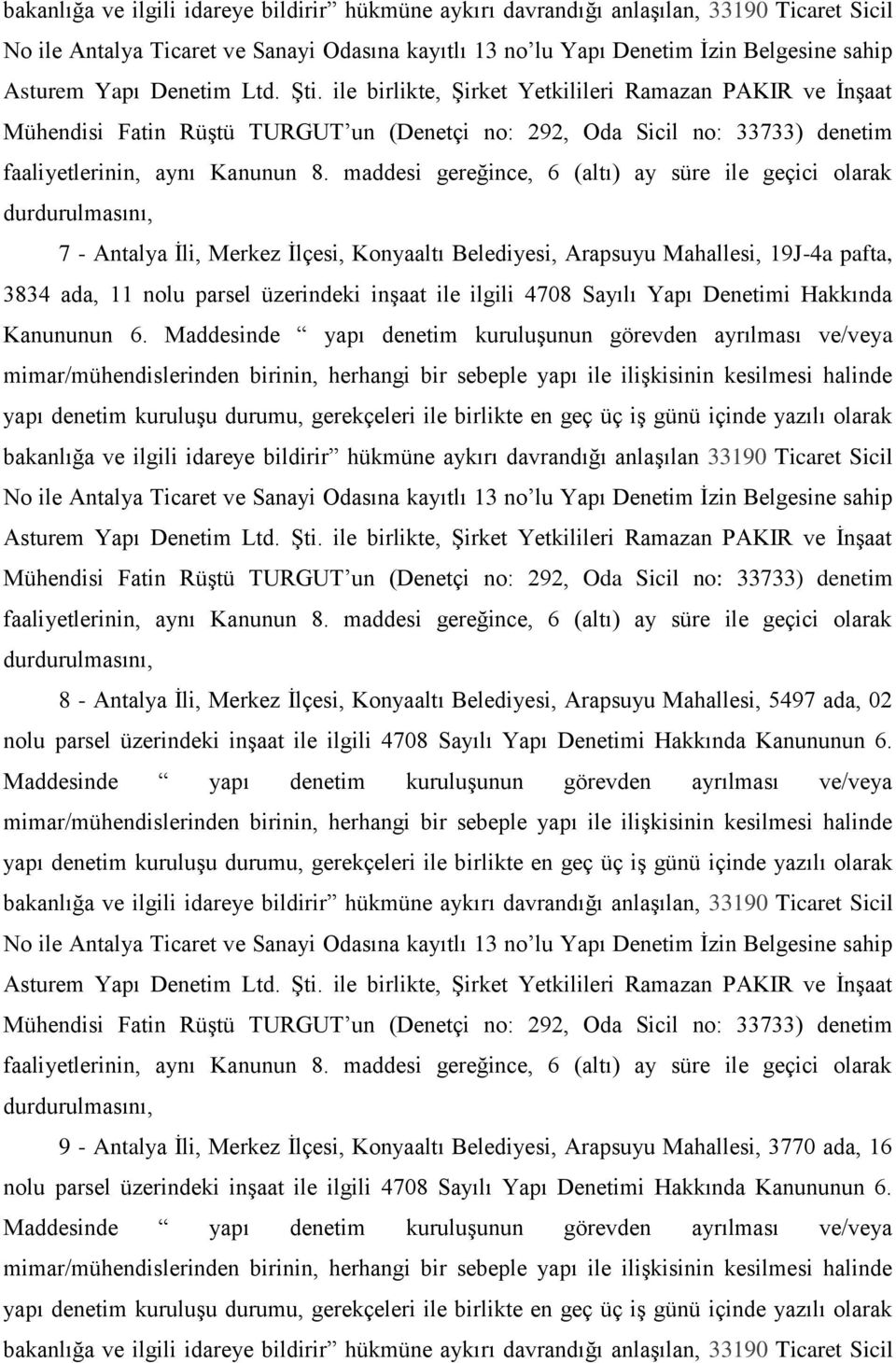 maddesi gereğince, 6 (altı) ay süre ile geçici olarak durdurulmasını, 7 - Antalya Ġli, Merkez Ġlçesi, Konyaaltı Belediyesi, Arapsuyu Mahallesi, 19J-4a pafta, 3834 ada, 11 nolu parsel üzerindeki