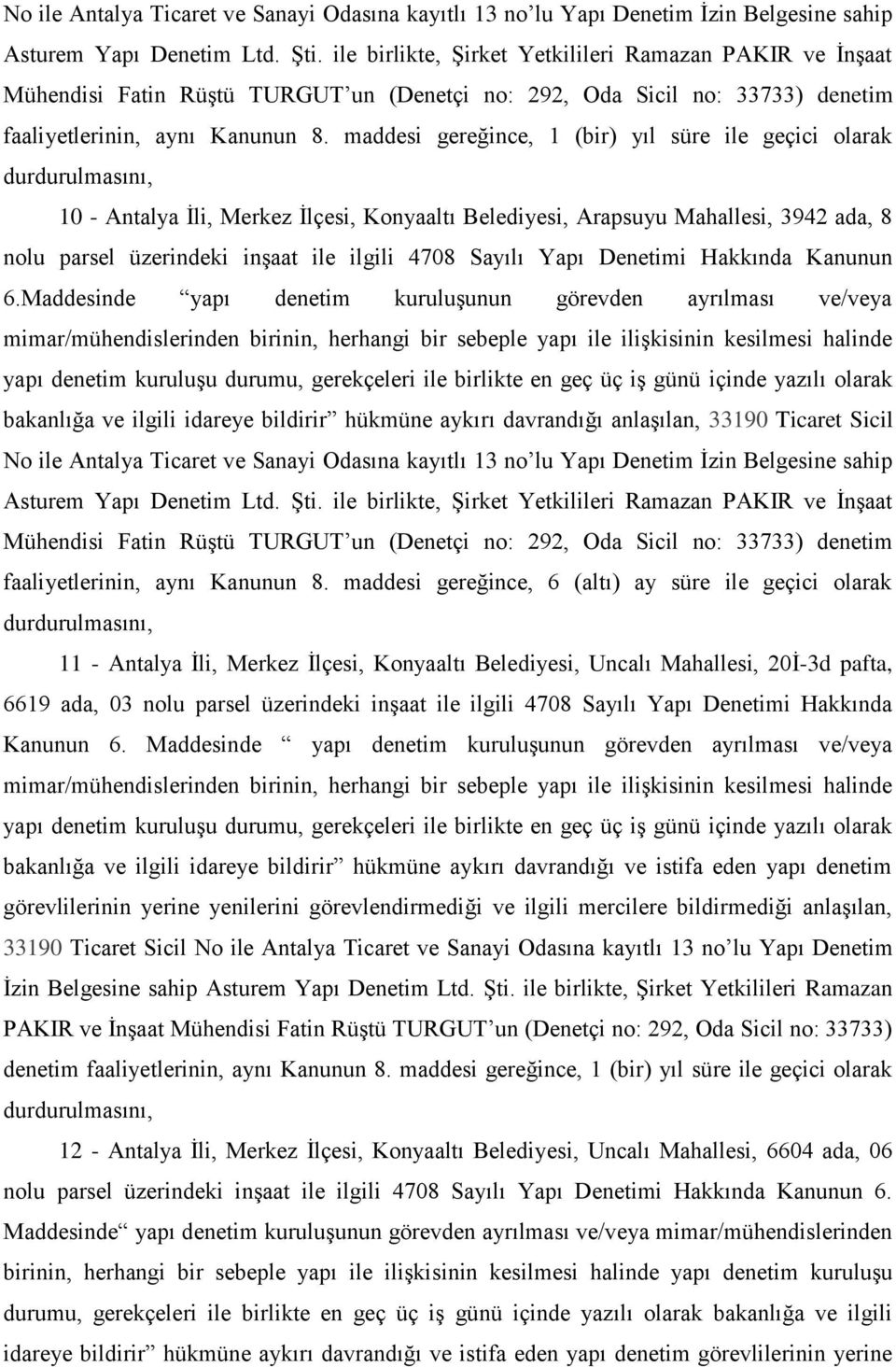 maddesi gereğince, 1 (bir) yıl süre ile geçici olarak durdurulmasını, 10 - Antalya Ġli, Merkez Ġlçesi, Konyaaltı Belediyesi, Arapsuyu Mahallesi, 3942 ada, 8 nolu parsel üzerindeki inģaat ile ilgili