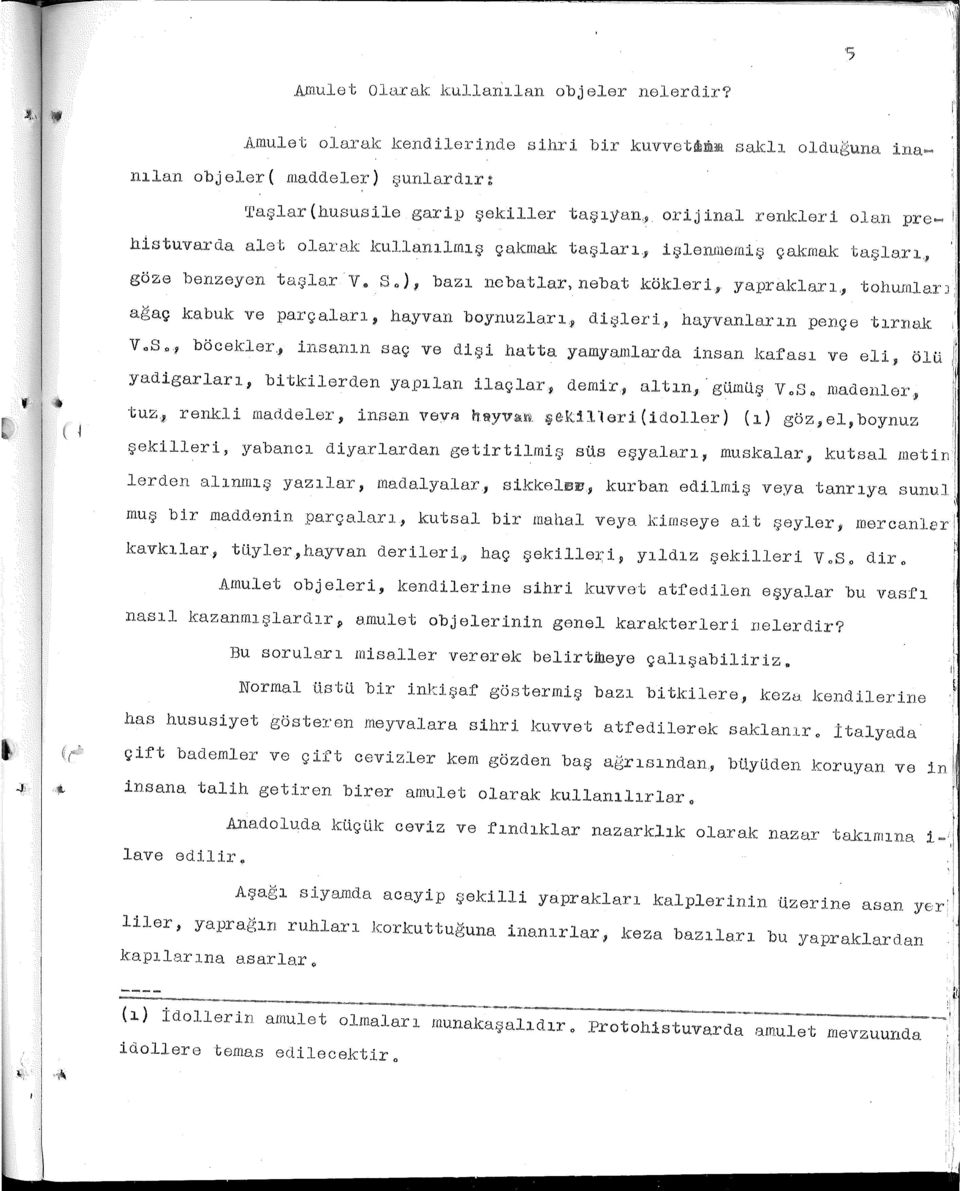 . So) bazı nebatlar,nebat kökleri, yaprakları, tohumlarj ağaç kabuk ve parçaları, hayvan boynuzları.ıı dişle:r:i., hayvanların pençe tır:rıak i V.,s" böcekler.