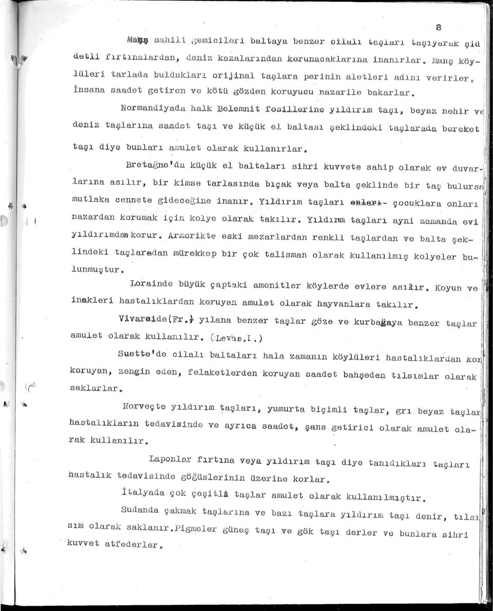 halk Belemnit fosillerine yıldırım taşı, beyaz deniz taşlarına saadet taşı ve küçük el baltası şeklinde.ki taşlarada taşı diye bunları ı;uuulet olarak kullanırlar.