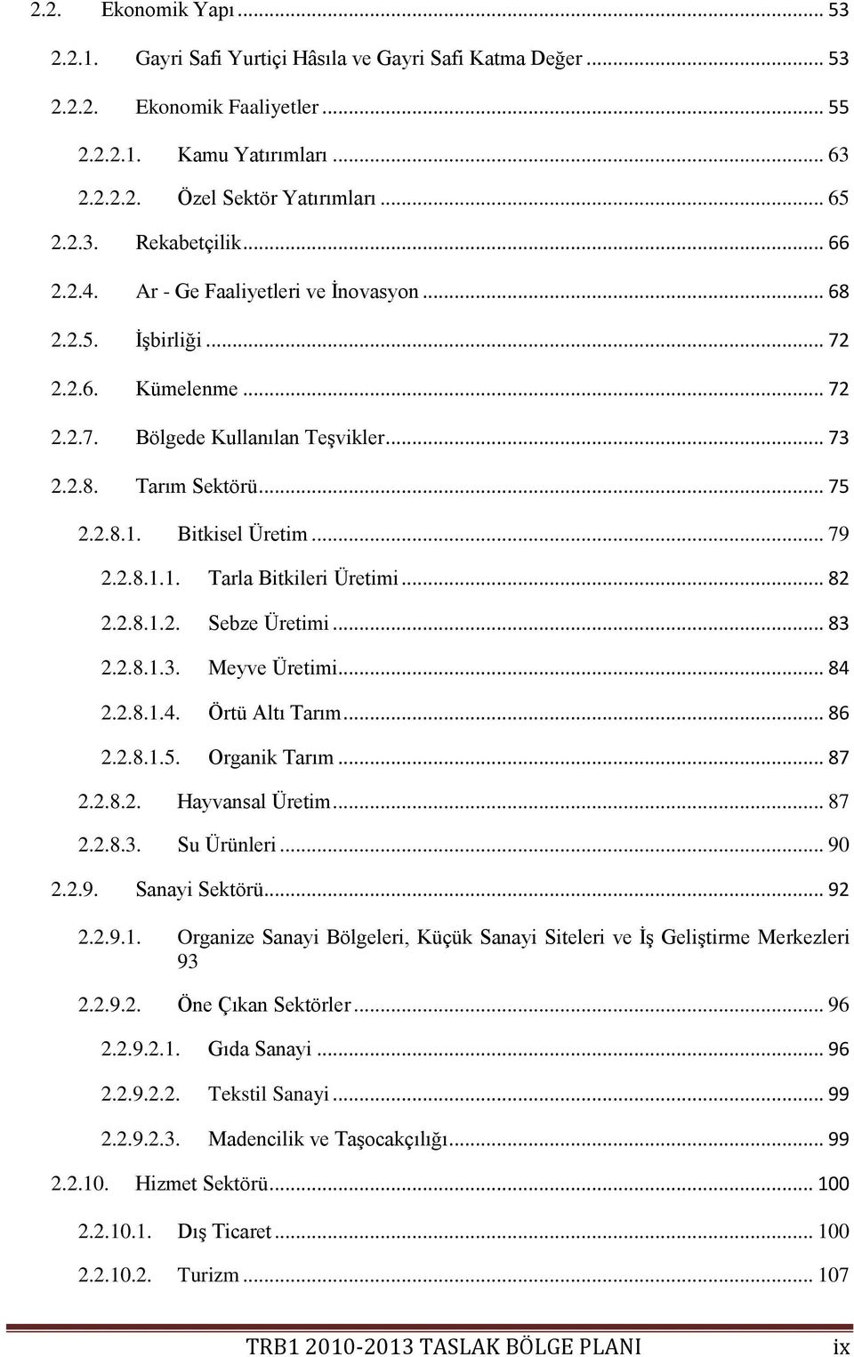 2.8.1.1. Tarla Bitkileri Üretimi... 82 2.2.8.1.2. Sebze Üretimi... 83 2.2.8.1.3. Meyve Üretimi... 84 2.2.8.1.4. Örtü Altı Tarım... 86 2.2.8.1.5. Organik Tarım... 87 2.2.8.2. Hayvansal Üretim... 87 2.2.8.3. Su Ürünleri.