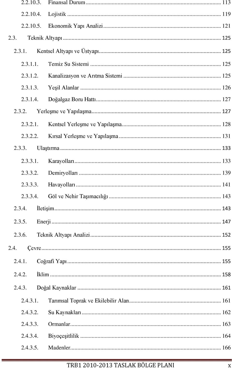 3.3. UlaĢtırma... 133 2.3.3.1. Karayolları... 133 2.3.3.2. Demiryolları... 139 2.3.3.3. Havayolları... 141 2.3.3.4. Göl ve Nehir TaĢımacılığı... 143 2.3.4. ĠletiĢim... 143 2.3.5. Enerji... 147 2.3.6.