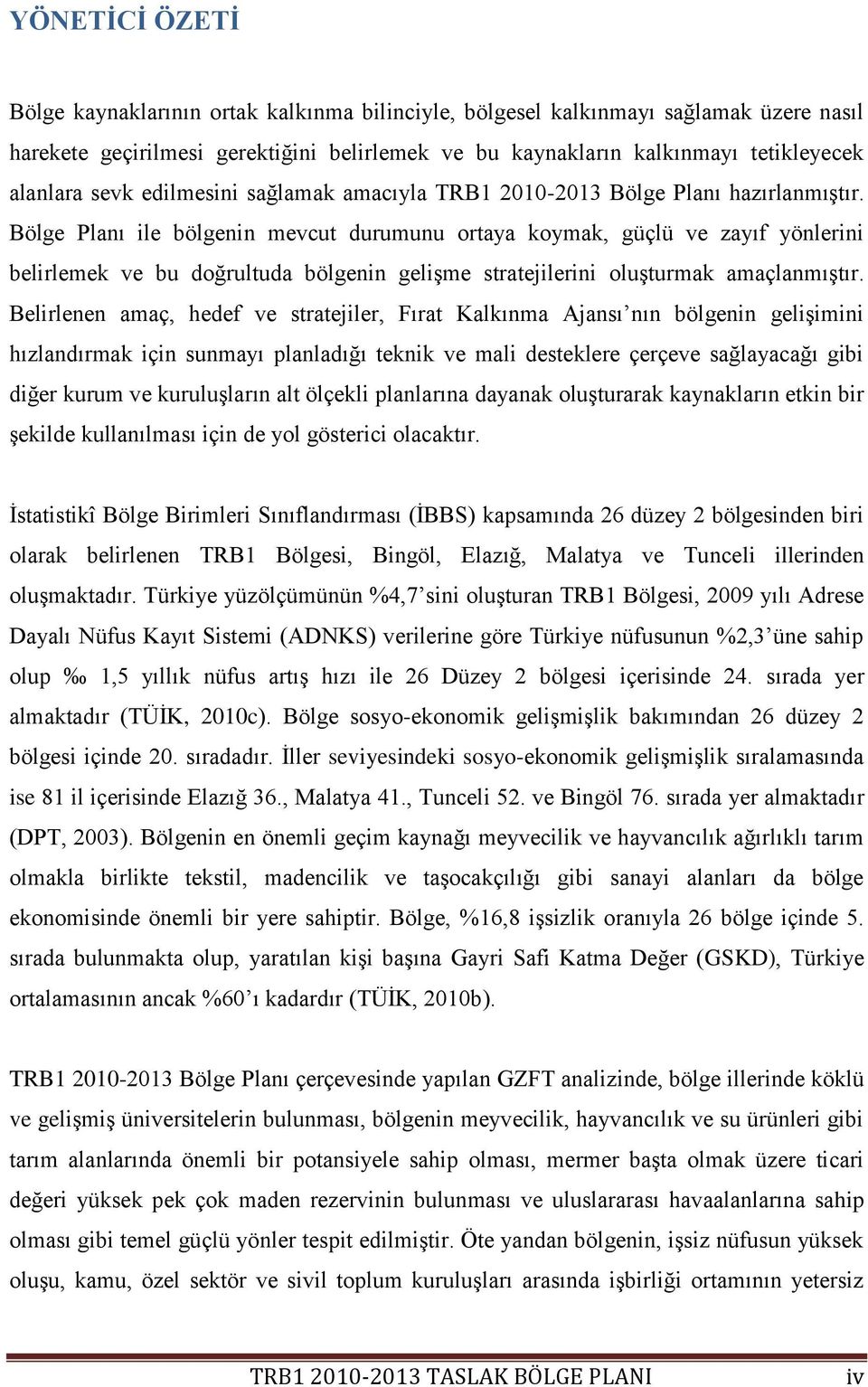 Bölge Planı ile bölgenin mevcut durumunu ortaya koymak, güçlü ve zayıf yönlerini belirlemek ve bu doğrultuda bölgenin geliģme stratejilerini oluģturmak amaçlanmıģtır.