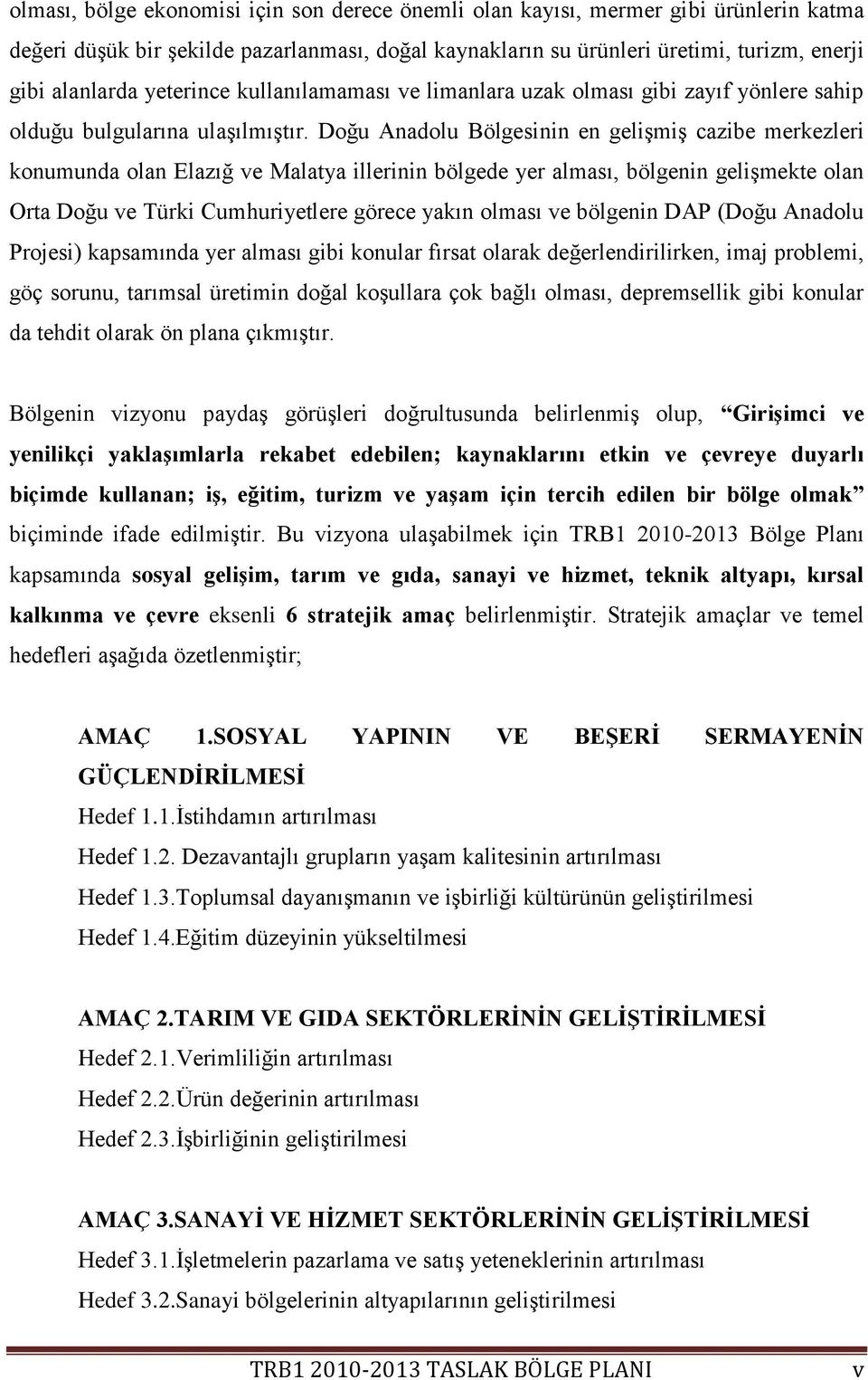 Doğu Anadolu Bölgesinin en geliģmiģ cazibe merkezleri konumunda olan Elazığ ve Malatya illerinin bölgede yer alması, bölgenin geliģmekte olan Orta Doğu ve Türki Cumhuriyetlere görece yakın olması ve