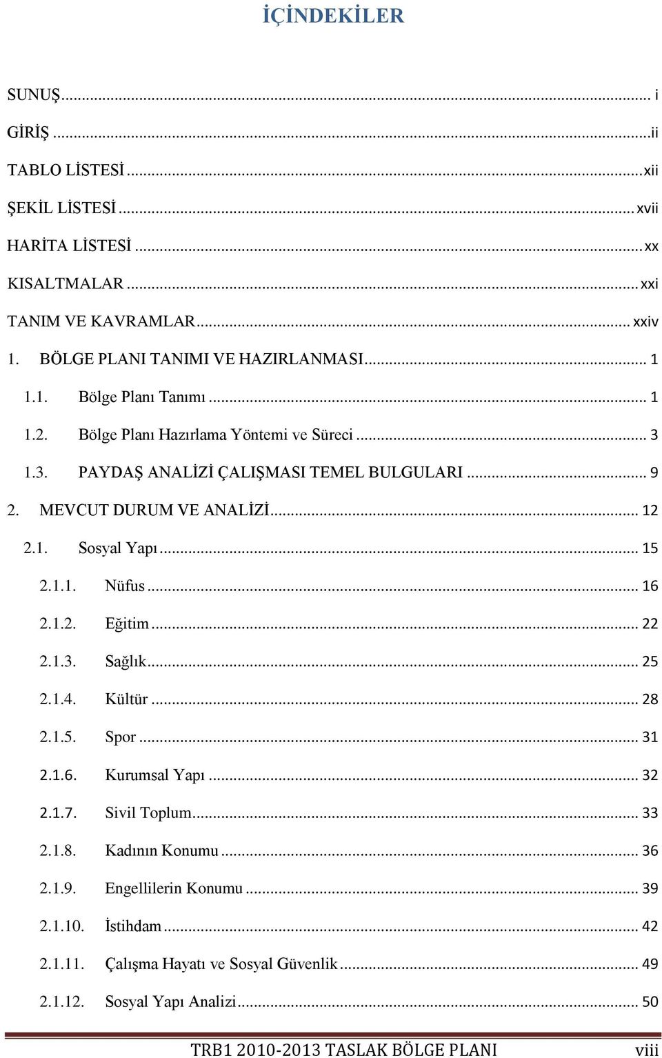 .. 15 2.1.1. Nüfus... 16 2.1.2. Eğitim... 22 2.1.3. Sağlık... 25 2.1.4. Kültür... 28 2.1.5. Spor... 31 2.1.6. Kurumsal Yapı... 32 2.1.7. Sivil Toplum... 33 2.1.8. Kadının Konumu.