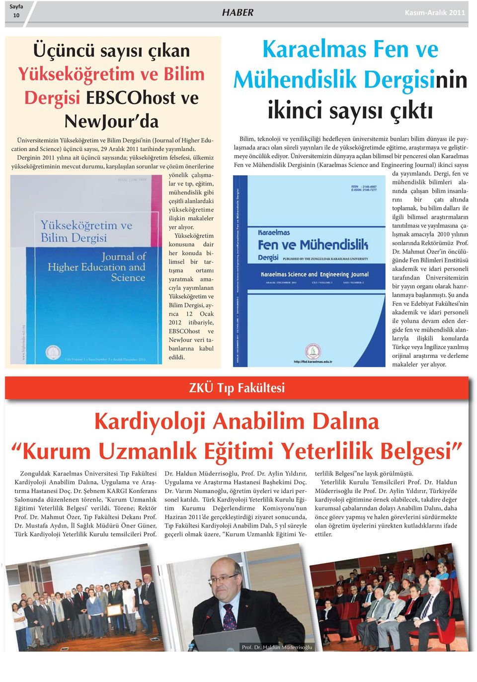 Derginin 2011 yılına ait üçüncü sayısında; yükseköğretim felsefesi, ülkemiz yükseköğretiminin mevcut durumu, karşılaşılan sorunlar ve çözüm önerilerine yönelik çalışmalar ve tıp, eğitim, mühendislik