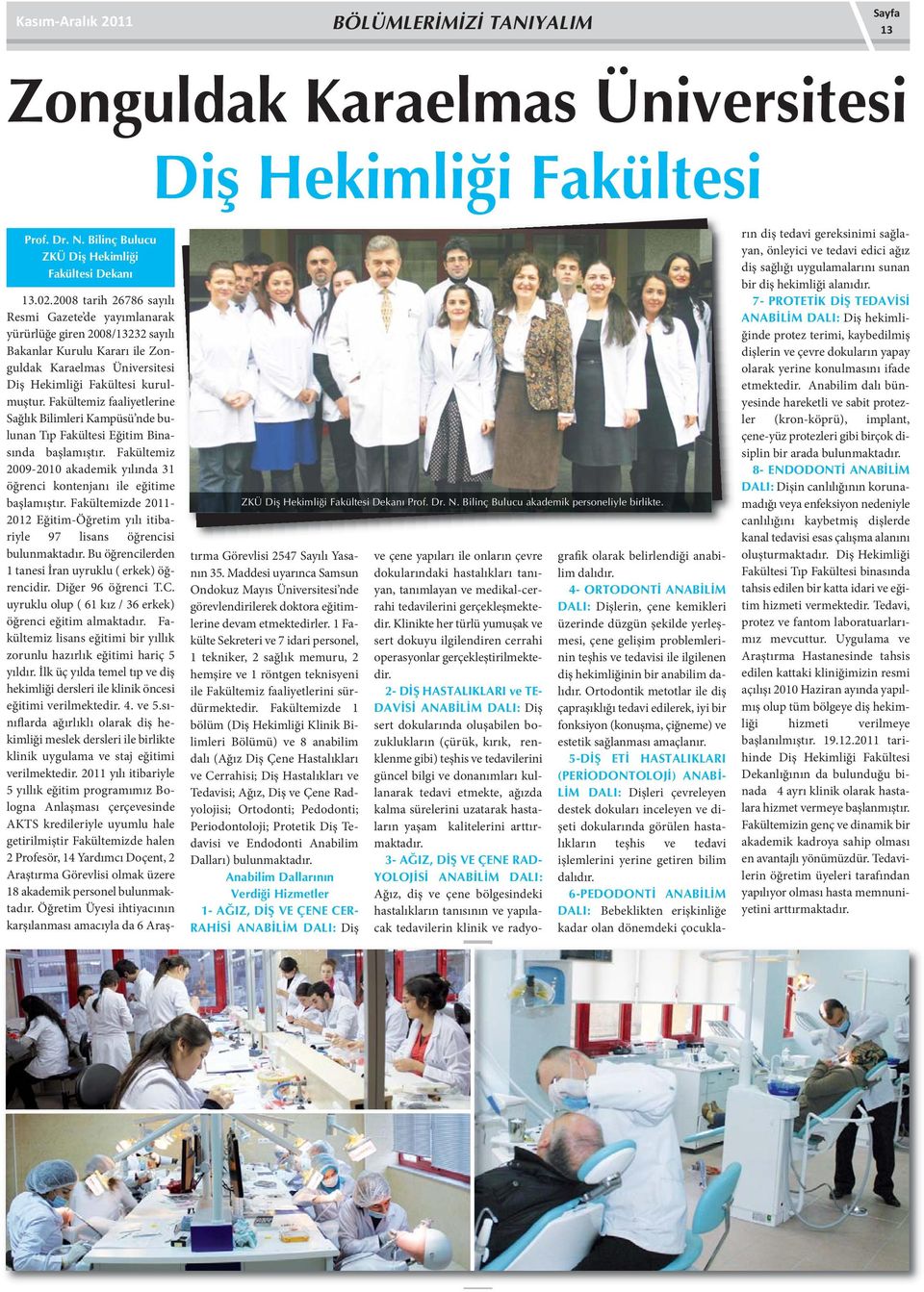 2008 tarih 26786 sayılı Resmi Gazete de yayımlanarak yürürlüğe giren 2008/13232 sayılı Bakanlar Kurulu Kararı ile Zonguldak Karaelmas Üniversitesi Diş Hekimliği Fakültesi kurulmuştur.