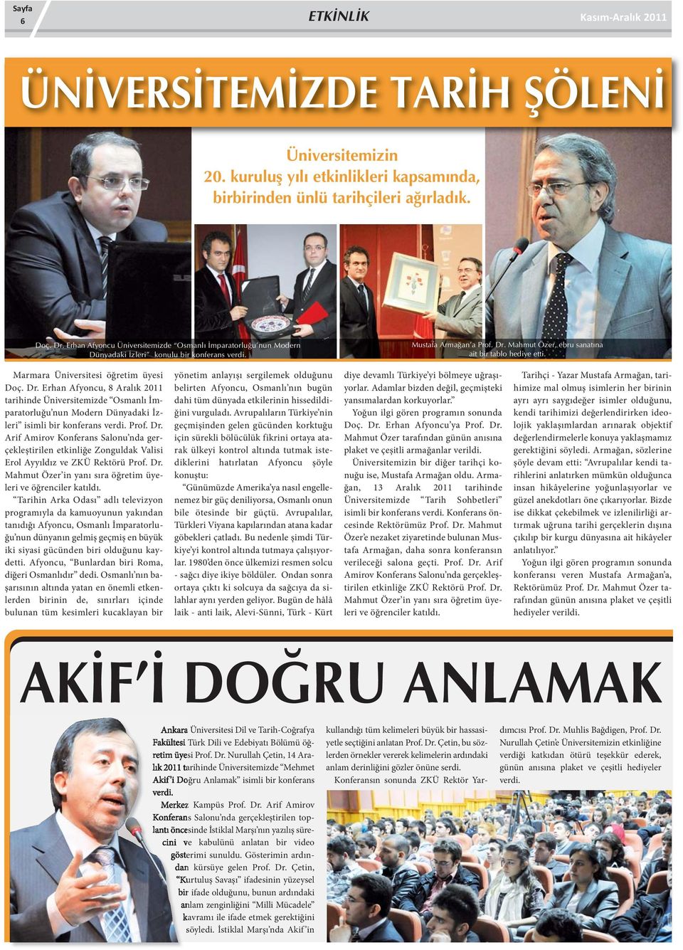 Marmara Üniversitesi öğretim üyesi Doç. Dr. Erhan Afyoncu, 8 Aralık 2011 tarihinde Üniversitemizde Osmanlı İmparatorluğu nun Modern Dünyadaki İzleri isimli bir konferans verdi. Prof. Dr. Arif Amirov Konferans Salonu nda gerçekleştirilen etkinliğe Zonguldak Valisi Erol Ayyıldız ve ZKÜ Rektörü Prof.