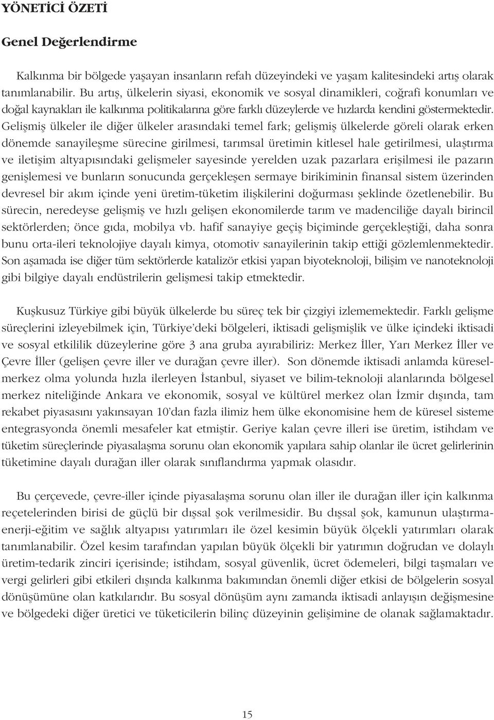 Geliþmiþ ülkeler ile diðer ülkeler arasýndaki temel fark; geliþmiþ ülkelerde göreli olarak erken dönemde sanayileþme sürecine girilmesi, tarýmsal üretimin kitlesel hale getirilmesi, ulaþtýrma ve