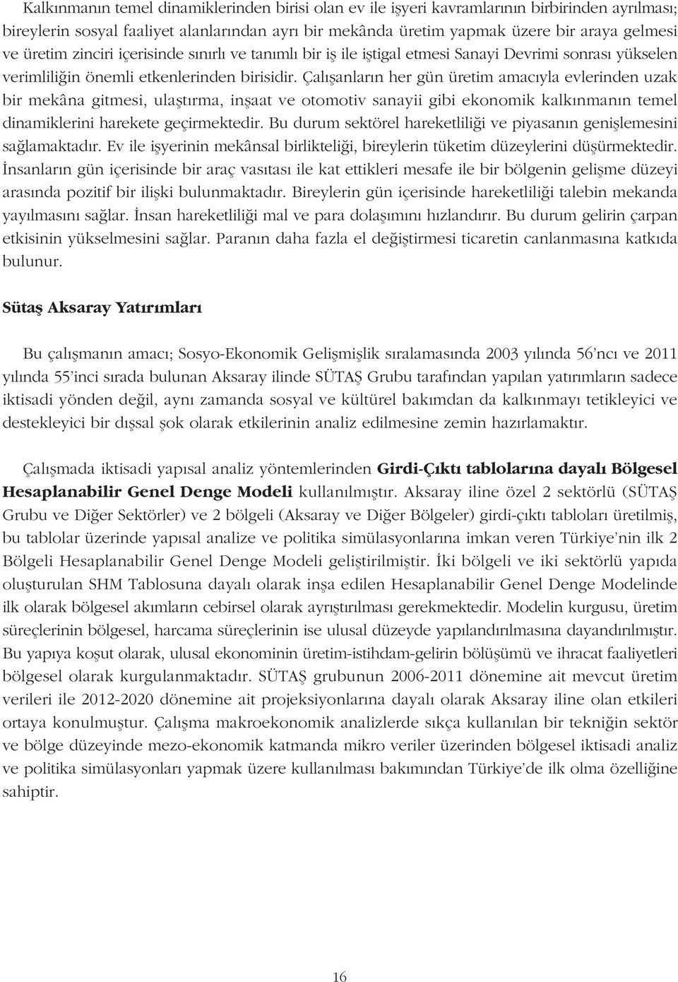 Çalýþanlarýn her gün üretim amacýyla evlerinden uzak bir mekâna gitmesi, ulaþtýrma, inþaat ve otomotiv sanayii gibi ekonomik kalkýnmanýn temel dinamiklerini harekete geçirmektedir.