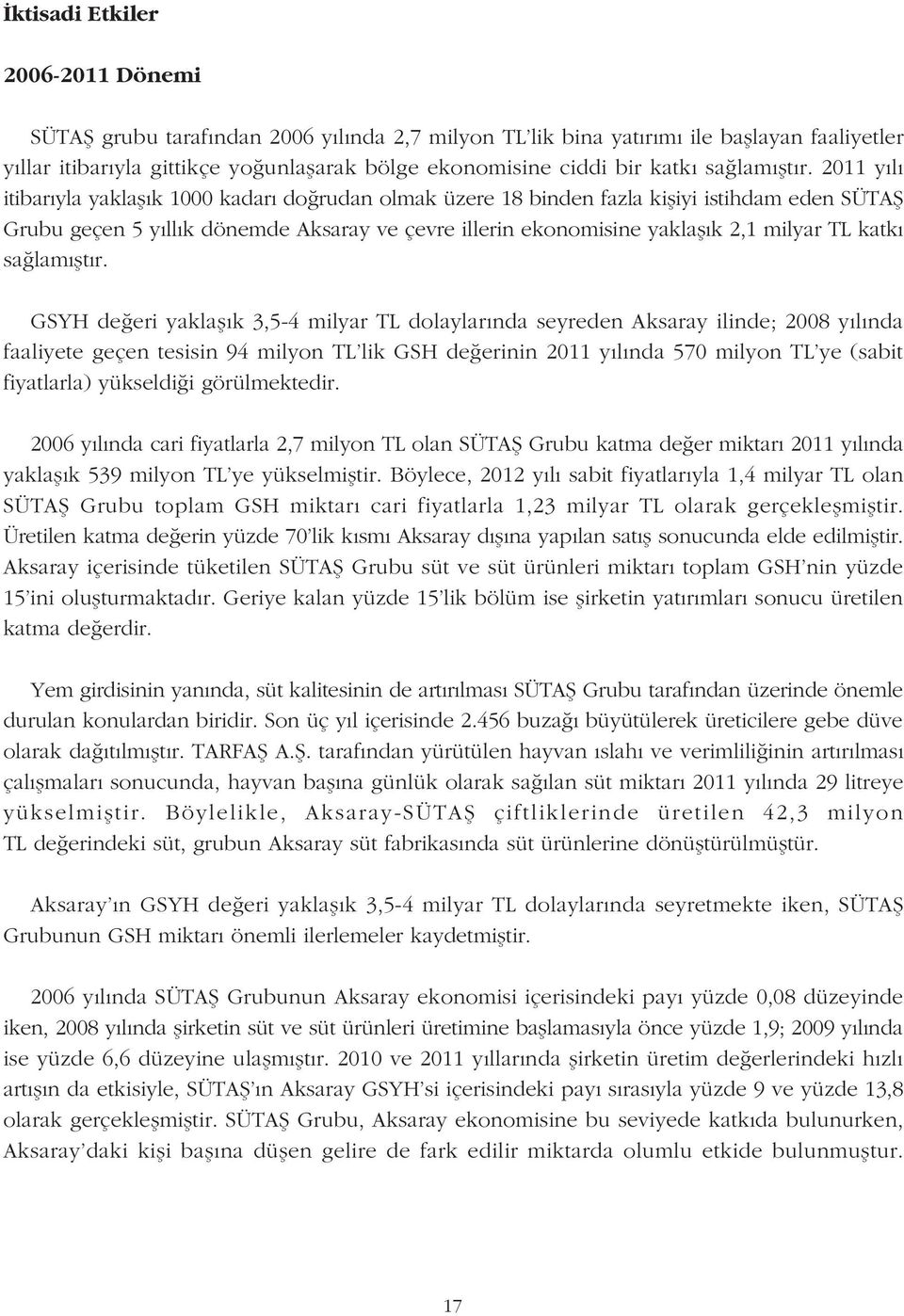 2011 yýlý itibarýyla yaklaþýk 1000 kadarý doðrudan olmak üzere 18 binden fazla kiþiyi istihdam eden SÜTAÞ Grubu geçen 5 yýllýk dönemde Aksaray ve çevre illerin ekonomisine yaklaþýk 2,1 milyar TL 