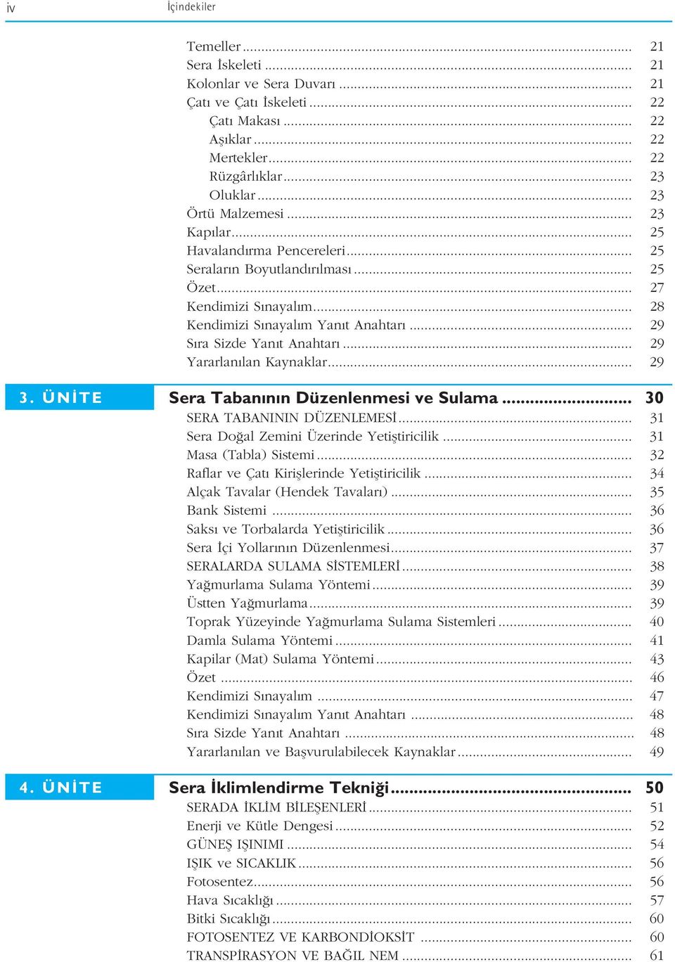 .. 29 Yararlan lan Kaynaklar... 29 3. ÜN TE 4. ÜN TE Sera Taban n n Düzenlenmesi ve Sulama... 30 SERA TABANININ DÜZENLEMES... 31 Sera Do al Zemini Üzerinde Yetifltiricilik... 31 Masa (Tabla) Sistemi.