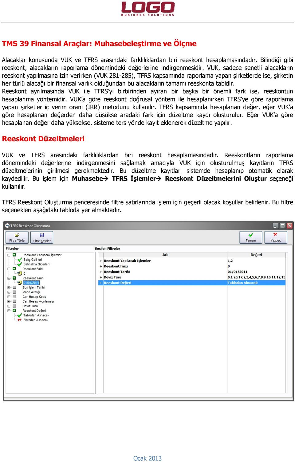 VUK, sadece senetli alacakların reeskont yapılmasına izin verirken (VUK 281-285), TFRS kapsamında raporlama yapan şirketlerde ise, şirketin her türlü alacağı bir finansal varlık olduğundan bu