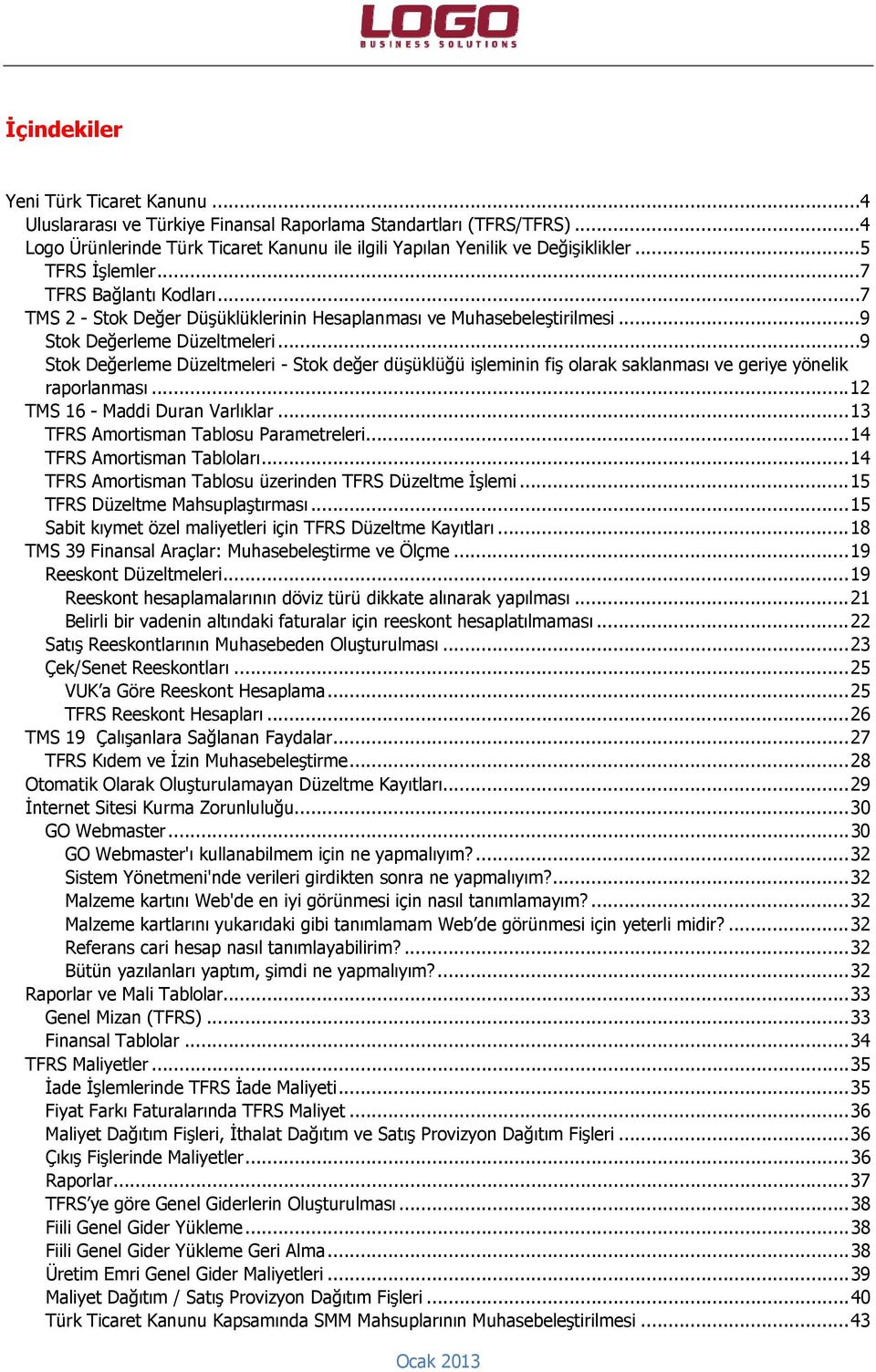 .. 9 Stok Değerleme Düzeltmeleri - Stok değer düşüklüğü işleminin fiş olarak saklanması ve geriye yönelik raporlanması... 12 TMS 16 - Maddi Duran Varlıklar... 13 TFRS Amortisman Tablosu Parametreleri.