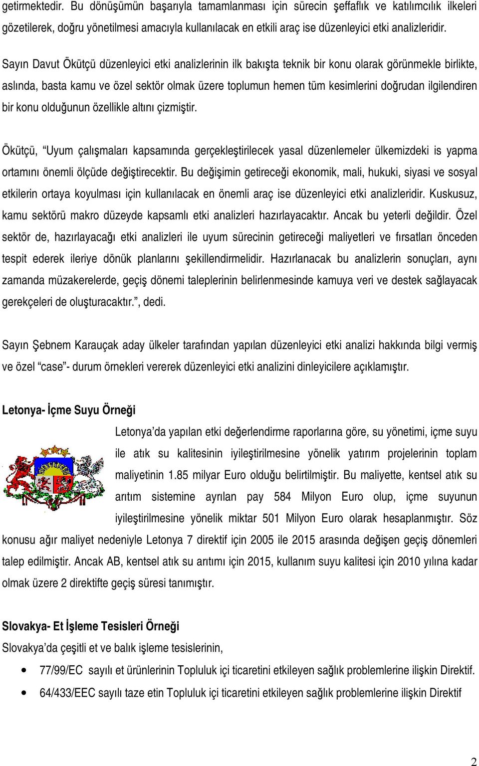 Sayın Davut Ökütçü düzenleyici etki analizlerinin ilk bakışta teknik bir konu olarak görünmekle birlikte, aslında, basta kamu ve özel sektör olmak üzere toplumun hemen tüm kesimlerini doğrudan