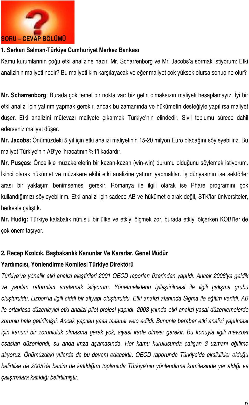 İyi bir etki analizi için yatırım yapmak gerekir, ancak bu zamanında ve hükümetin desteğiyle yapılırsa maliyet düşer. Etki analizini mütevazı maliyete çıkarmak Türkiye nin elindedir.