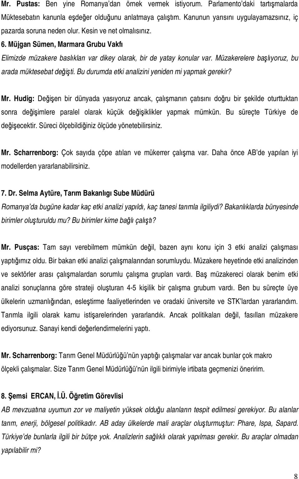 Müzakerelere başlıyoruz, bu arada müktesebat değişti. Bu durumda etki analizini yeniden mi yapmak gerekir? Mr.