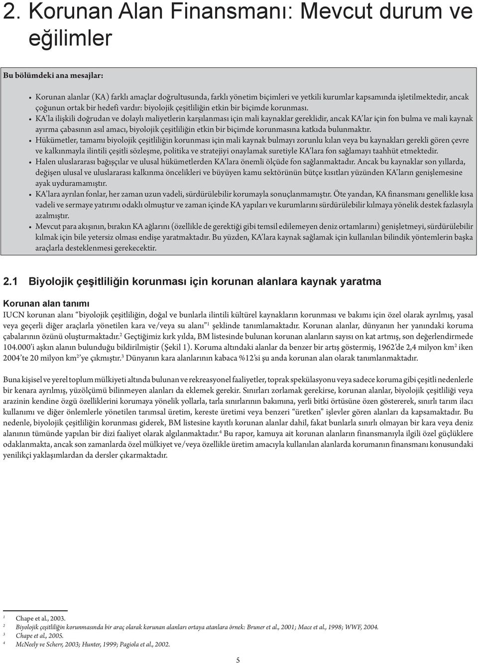 KA la ilişkili doğrudan ve dolaylı maliyetlerin karşılanması için mali kaynaklar gereklidir, ancak KA lar için fon bulma ve mali kaynak ayırma çabasının asıl amacı, biyolojik çeşitliliğin etkin bir