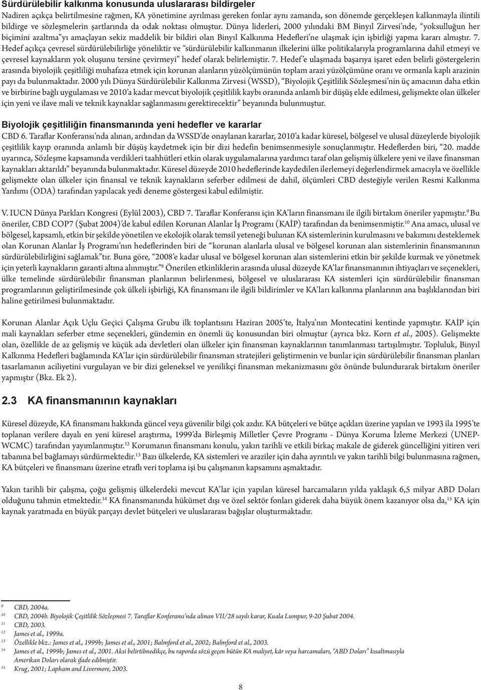 Dünya liderleri, 2000 yılındaki BM Binyıl Zirvesi nde, yoksulluğun her biçimini azaltma yı amaçlayan sekiz maddelik bir bildiri olan Binyıl Kalkınma Hedefleri ne ulaşmak için işbirliği yapma kararı