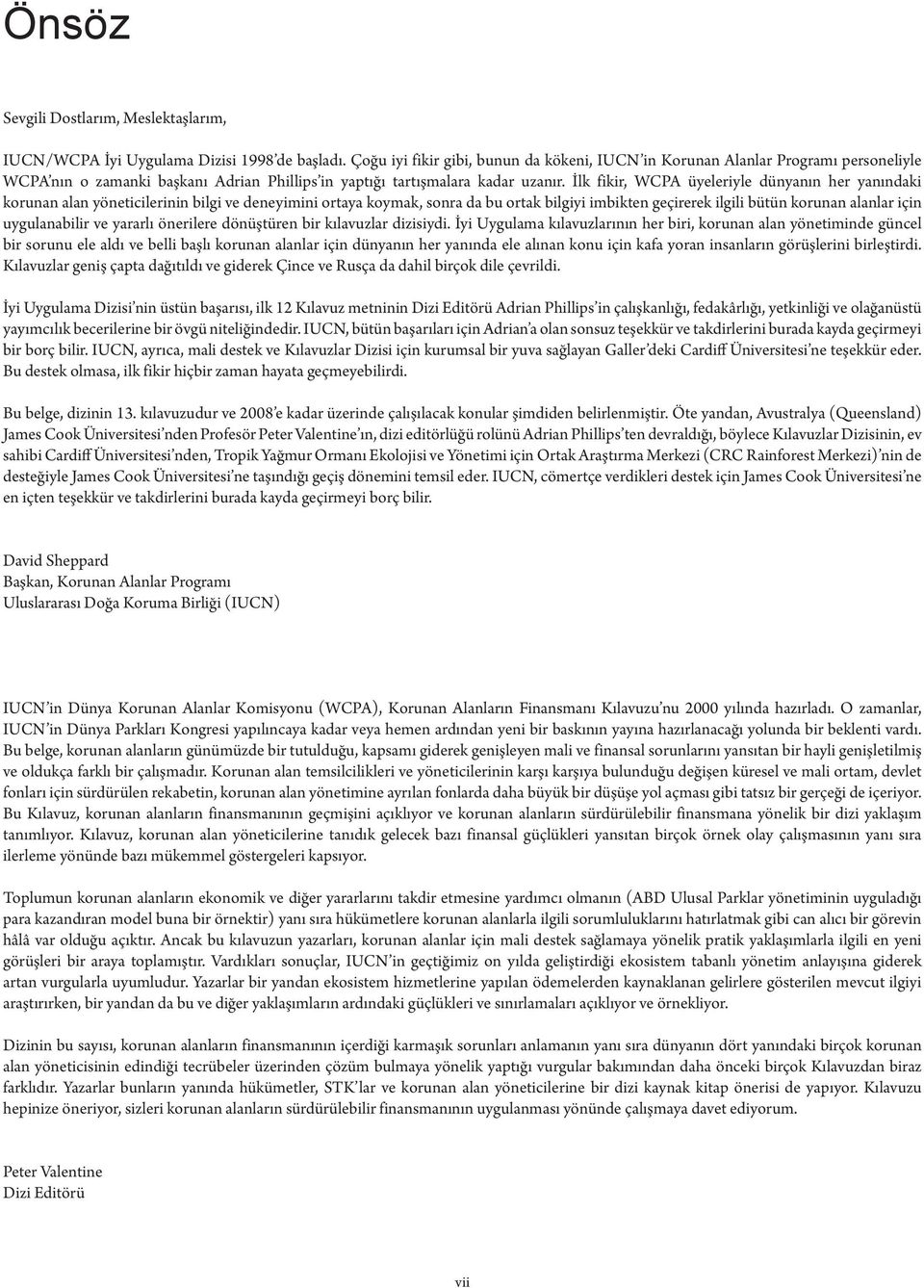 İlk fikir, WCPA üyeleriyle dünyanın her yanındaki korunan alan yöneticilerinin bilgi ve deneyimini ortaya koymak, sonra da bu ortak bilgiyi imbikten geçirerek ilgili bütün korunan alanlar için