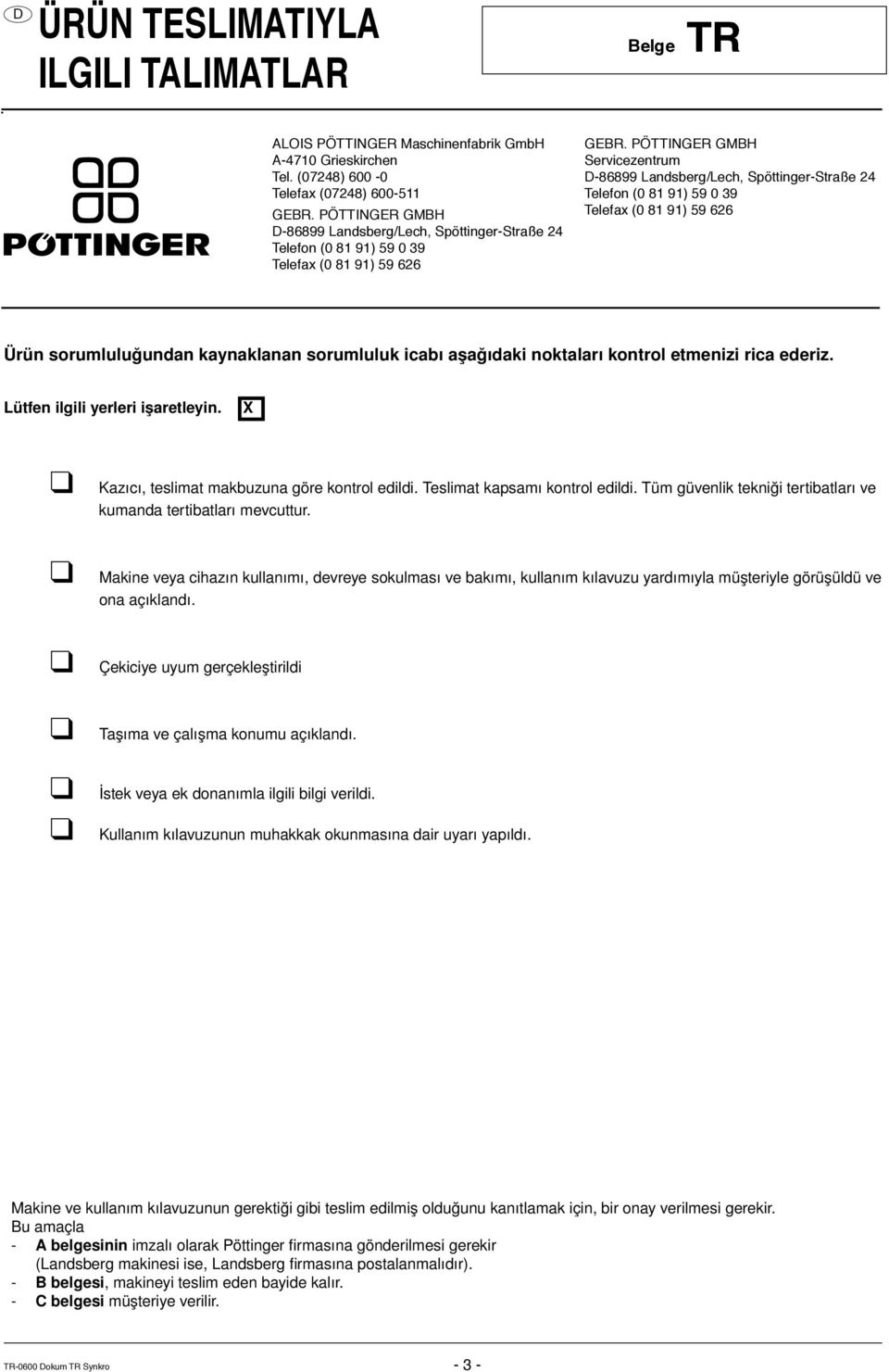 PÖTTINGER GMBH Servicezentrum D-86899 Landsberg/Lech, Spöttinger-Straße 24 Telefon (0 81 91) 59 0 39 Telefax (0 81 91) 59 626 Ürün sorumluluğundan kaynaklanan sorumluluk icabı aşağıdaki noktaları