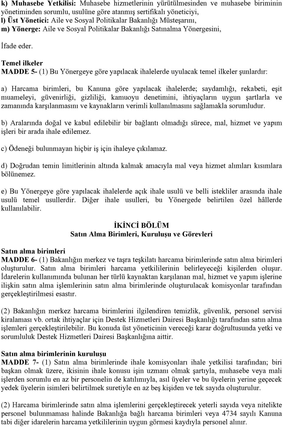 Temel ilkeler MADDE 5- (1) Bu Yönergeye göre yapılacak ihalelerde uyulacak temel ilkeler şunlardır: a) Harcama birimleri, bu Kanuna göre yapılacak ihalelerde; saydamlığı, rekabeti, eşit muameleyi,