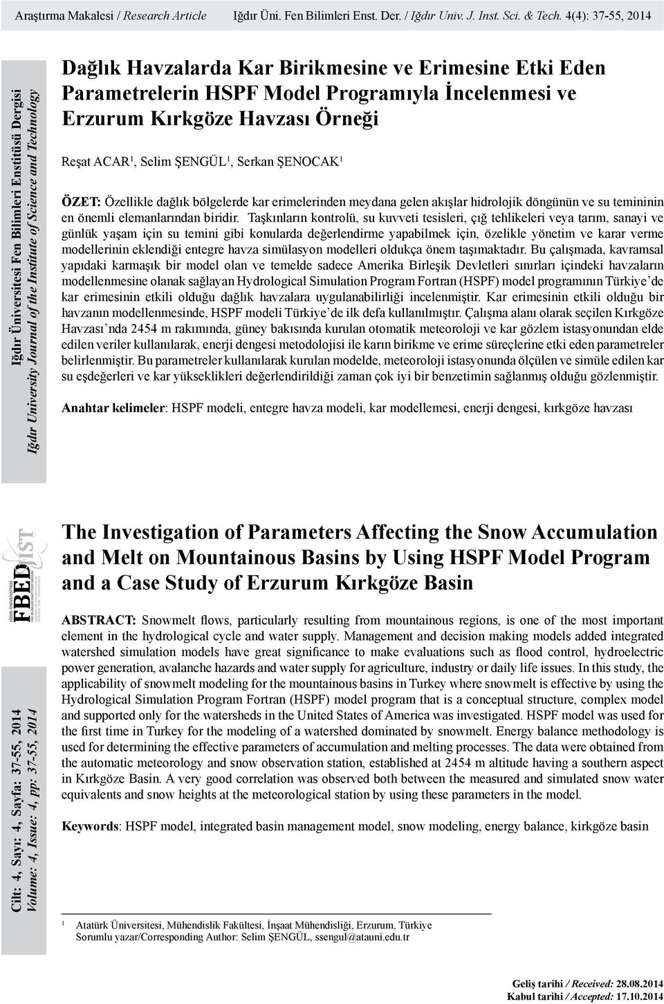 Parametrelerin HSPF Model Programıyla İncelenmesi ve Erzurum Kırkgöze Havzası Örneği Reşat ACAR 1, Selim ŞENGÜL 1, Serkan ŞENOCAK 1 ÖZET: Özellikle dağlık bölgelerde kar erimelerinden meydana gelen